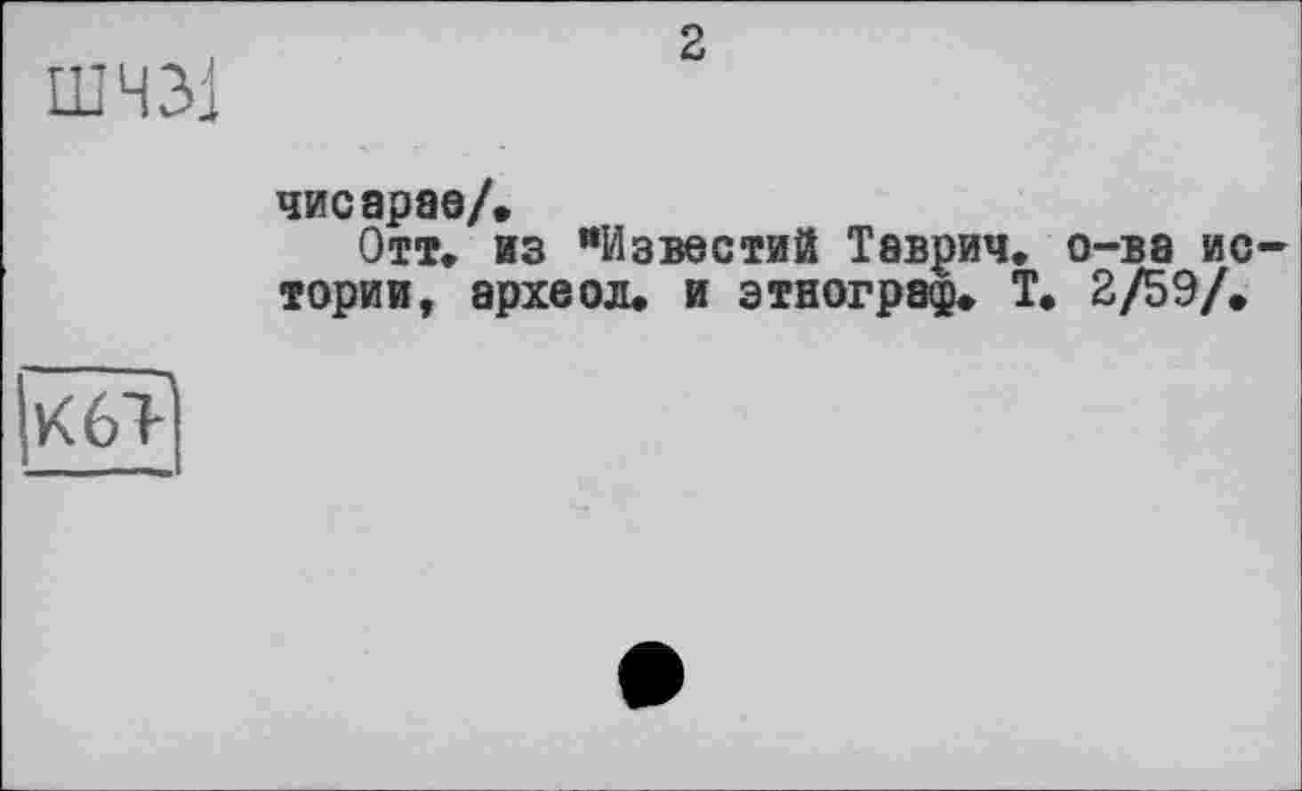 ﻿ШЧ31
2
чисарае/»
Отт. из "Известий Таврич. о-ва истории, археол. и этнограф» Т. 2/59/.